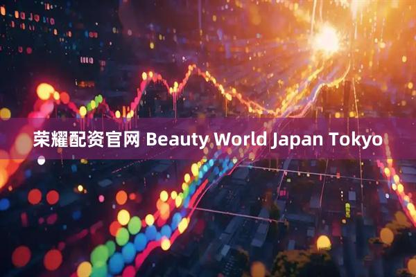 荣耀配资官网 Beauty World Japan Tokyo