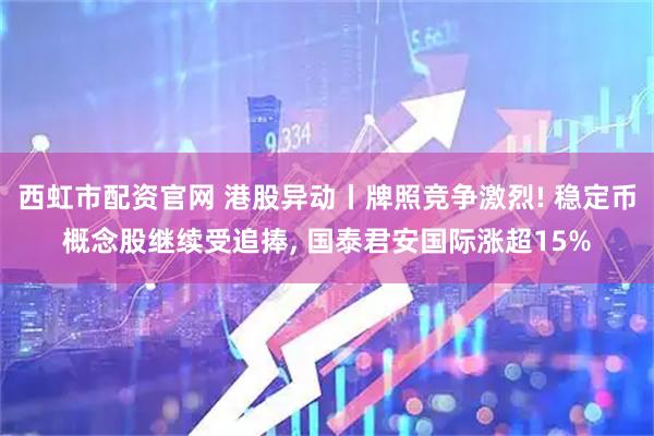 西虹市配资官网 港股异动丨牌照竞争激烈! 稳定币概念股继续受追捧, 国泰君安国际涨超15%