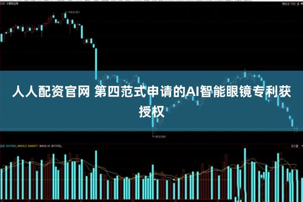人人配资官网 第四范式申请的AI智能眼镜专利获授权
